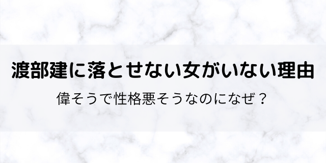 渡部建が偉そうで性格悪いのにモテる理由はなぜ 落とせない女はいない説も 好好日めも