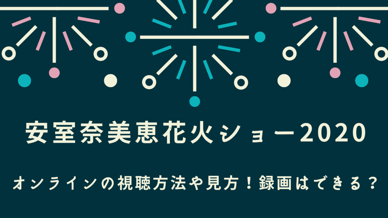 安室奈美恵花火ショーオンラインの視聴方法や見方 録画はできる 好好日めも