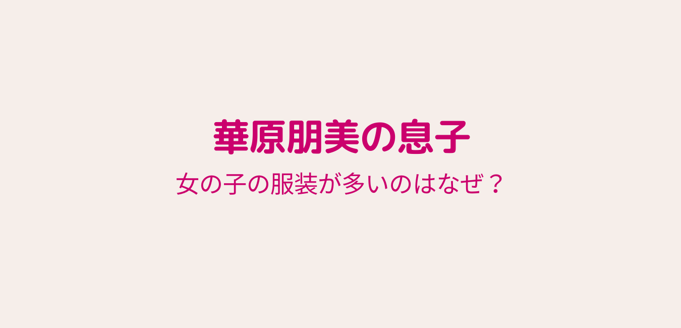 華原朋美の子供の服装 息子に女の子の服が多いのはなぜ 好好日memo