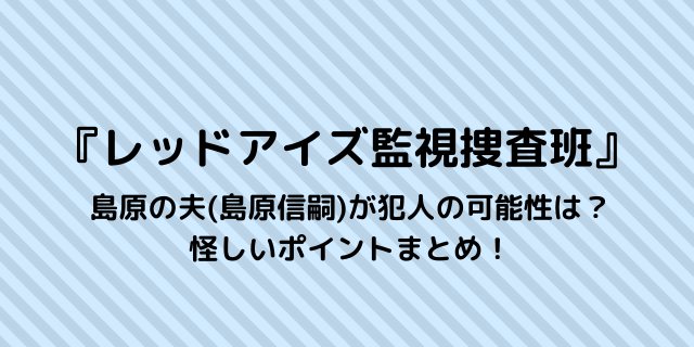 レッドアイズ犯人誰 島原の夫 旦那 が黒幕の可能性は 怪しいポイント考察 好好日memo