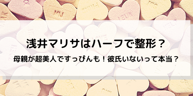 浅井マリサはハーフで整形 母親も超美人ですっぴんも 彼氏いないって本当 好好日memo