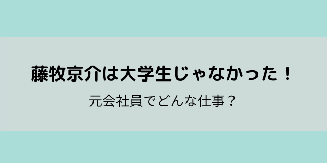 藤牧京介は元会社員でどんな仕事 大学は通っていなかった説で確定 好好日memo