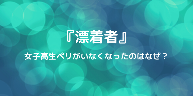 漂着者 女子高生ペリがいなくなったのはなぜ 新キャラ モルって誰 好好日memo